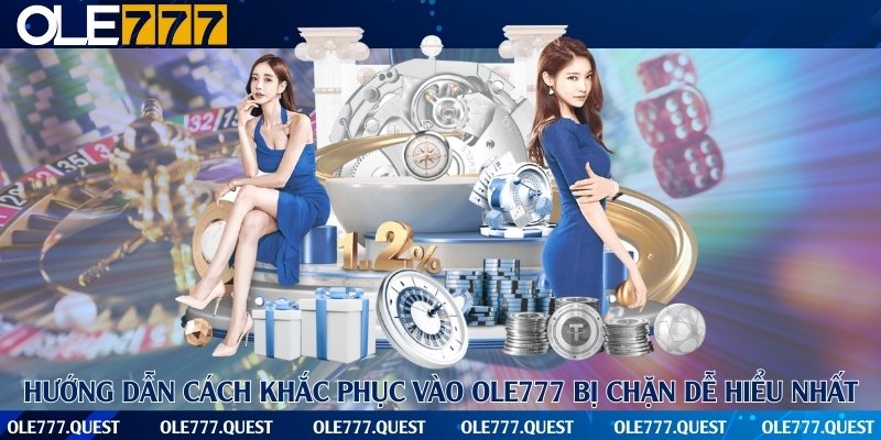Hướng dẫn cách khắc phục vào Ole777 bị chặn dễ hiểu nhất